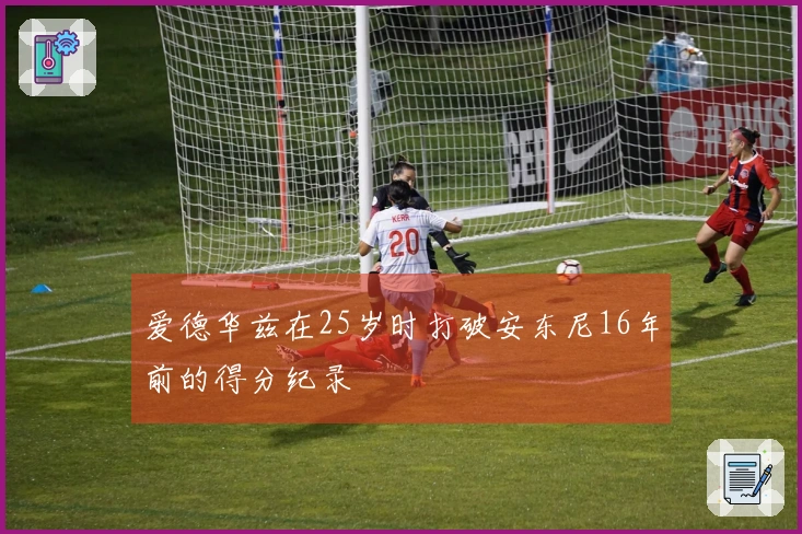 爱德华兹在25岁时打破安东尼16年前的得分纪录