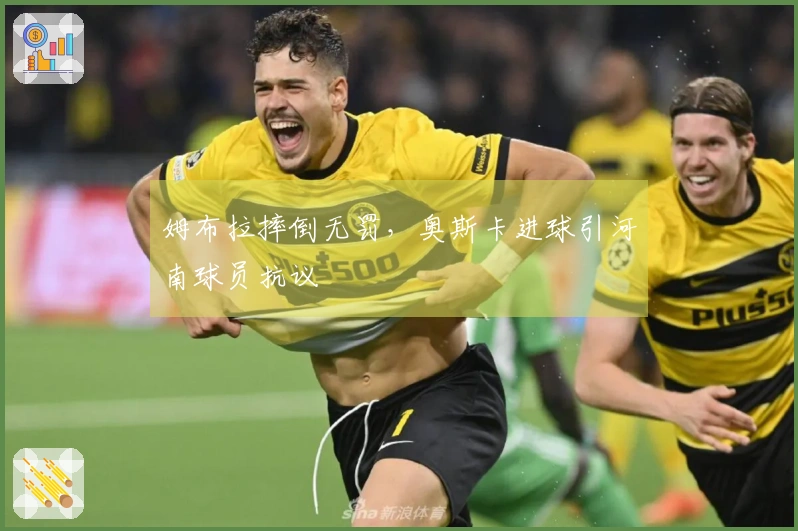 姆布拉摔倒无罚，奥斯卡进球引河南球员抗议