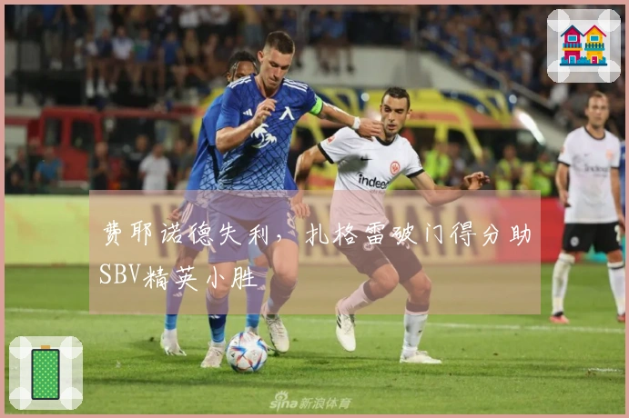 费耶诺德失利，扎格雷破门得分助SBV精英小胜